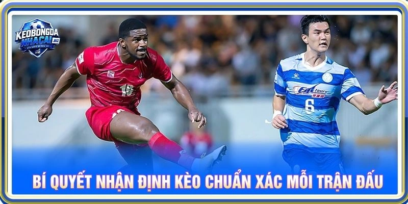 Bí quyết nhận định kèo chuẩn xác mỗi trận đấu
