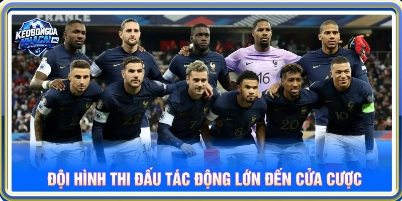 Đội hình thi đấu tác động lớn đến cửa cược