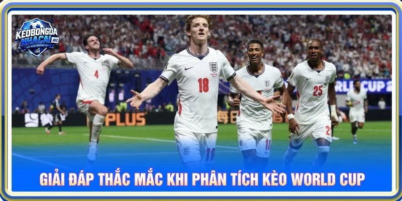Giải đáp thắc mắc khi phân tích kèo World Cup