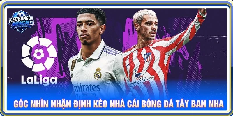 Góc nhìn nhận định kèo nhà cái bóng đá Tây Ban Nha
