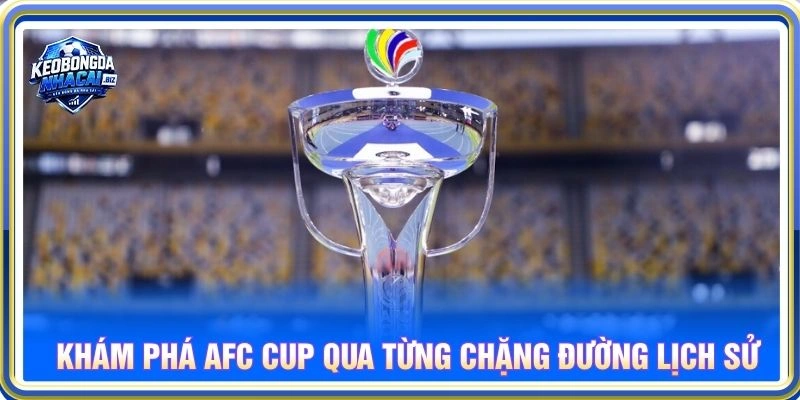 Khám phá AFC Cup qua từng chặng đường lịch sử