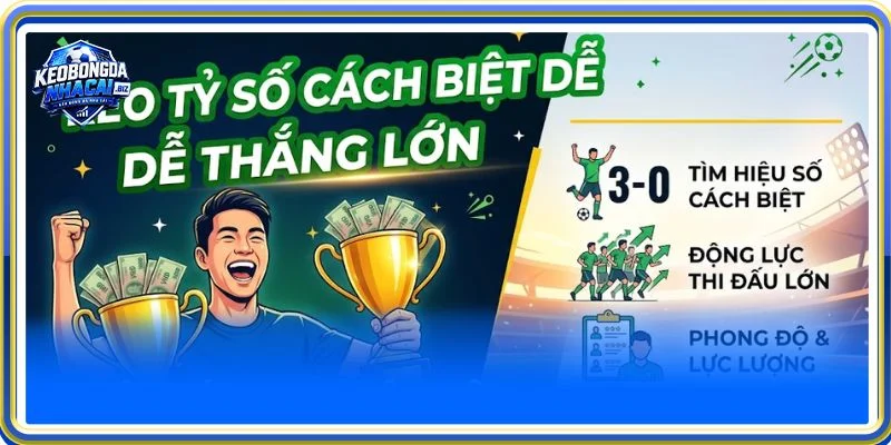 Kinh nghiệm chốt kèo cách biệt bàn thắng cực chuẩn từ cao thủ
