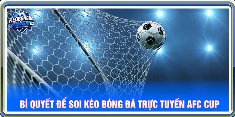 Nắm rõ các cách để nhận định kèo nhà cái AFC Cup dễ dàng