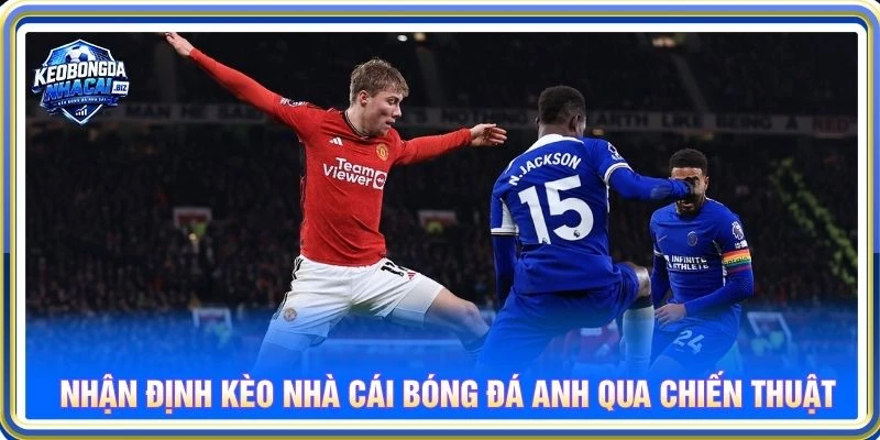 Nhận định kèo nhà cái bóng đá Anh qua chiến thuật