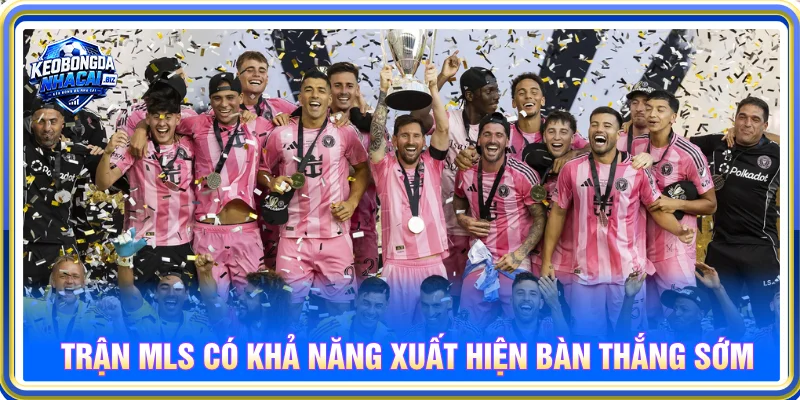 Nhận định kèo nhà cái bóng đá Mỹ trận MLS có bàn thắng sớm nào không?