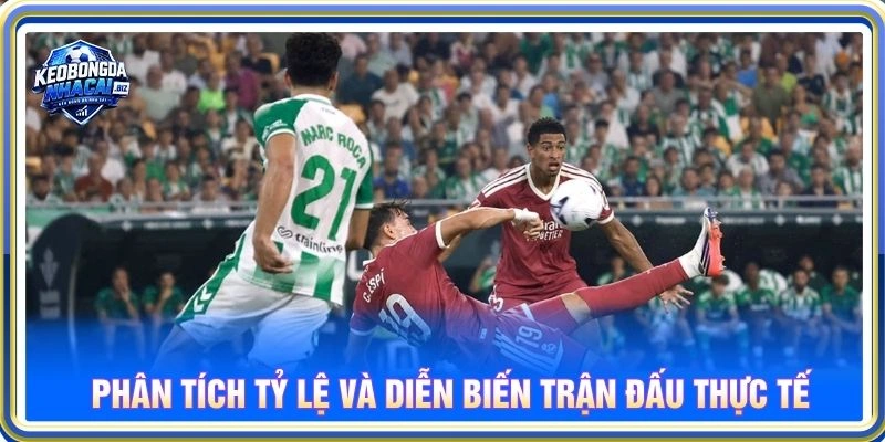 Phân tích tỷ lệ và diễn biến trận đấu thực tế