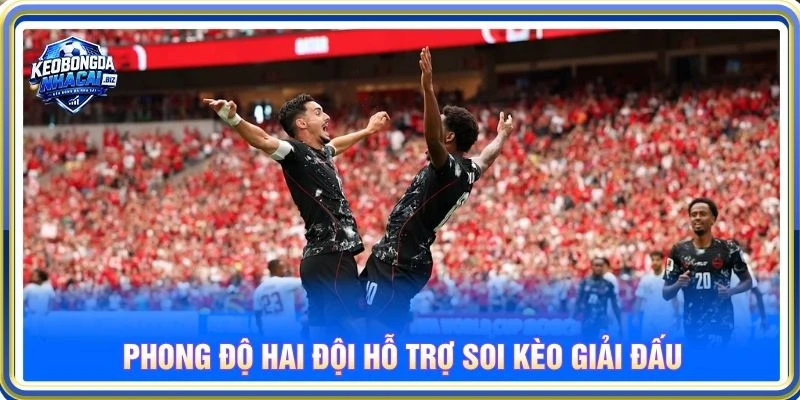 Phong độ hai đội hỗ trợ soi kèo giải đấu