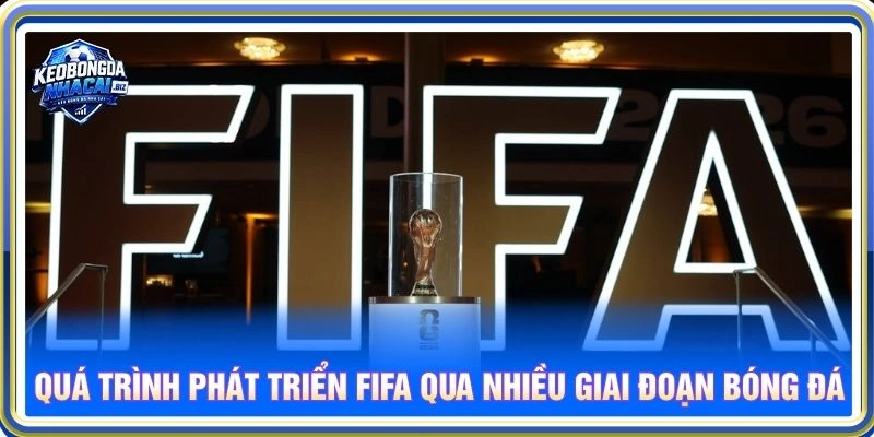 Quá trình phát triển FIFA qua nhiều giai đoạn bóng đá