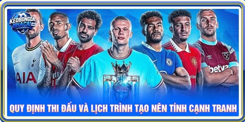 Quy định thi đấu và lịch trình tạo nên tính cạnh tranh