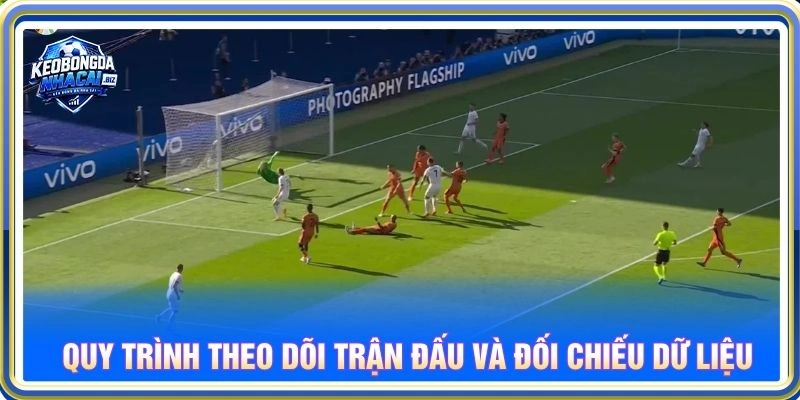 Quy trình theo dõi trận đấu và đối chiếu dữ liệu